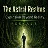 undefined Astral Realms: Expansion Beyond Reality Podcast