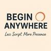 undefined Begin Anywhere: Less Script, More Presence