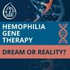 undefined Gene Therapy for Hemophilia