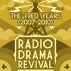undefined Radio Drama Revival: The Fred Years (2007-2010)