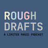 undefined Rough Drafts - A Limited Magic Podcast