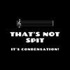 undefined That's Not Spit, It's Condensation!