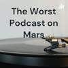 undefined The Worst Podcast on Mars