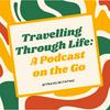 undefined Travelling Through Life: A Podcast on the Go