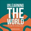 undefined Unlearning the World: Through the Looking Glass
