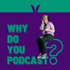 undefined Why Do You Podcast?