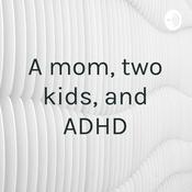 Podcast A mom, two kids, and ADHD