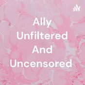 Podcast Ally Unfiltered And Uncensored