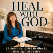 Podcast Heal with God | Christian, Biblical Healing, Anxiety Attack, Healing with Prayer, Hearing God's Voice