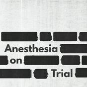 Podcast Anesthesia on Trial