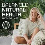 Podcast Balanced Natural Health with Dr. Maz