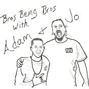 Podcast Bros Being Bros w/ Adam & Jo