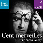Podcast "Cent Merveilles" par Sacha Guitry