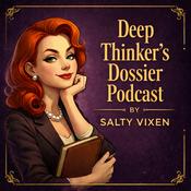 Podcast Deep Thinker’s Dossier — by Salty Vixen