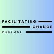 Podcast Facilitating Change: How to create transformative spaces that inspire, empower & drive real change
