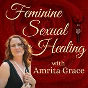 Podcast Feminine Sexual Healing® with Amrita Grace