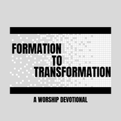 Podcast Formation to Transformation | A Worship Devotional