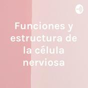 Podcast Funciones y estructura de la célula nerviosa