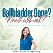 Podcast Gallbladder Gone? Now What? A Podcast for Christian Women