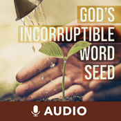 Podcast God's Incorruptible Word Seed (Audio)