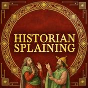 Podcast Historiansplaining: A historian tells you why everything you know is wrong