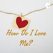 Podcast How Do I Love Me?