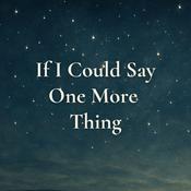 Podcast If I Could Say One More Thing