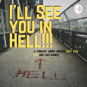 Podcast I'll See You In HELL!! A Podcast about movies that kick ass and take names!!!