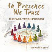 Podcast In Presence We Trust: The Facilitation Podcast