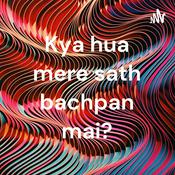 Podcast Kya hua mere sath bachpan mai?