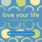 Podcast Love Your Life + Law of Attraction