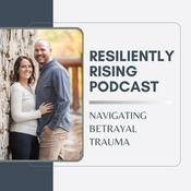 Podcast Resiliently Rising: Healing After Betrayal Trauma