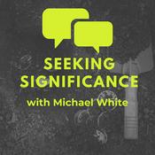 Podcast Seeking Significance with Michael White
