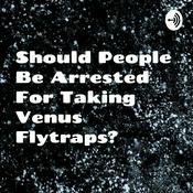 Podcast Should People Be Arrested For Taking Venus Flytraps?