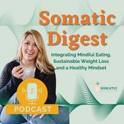 Podcast Somatic Digest | Integrating Mindful Eating, Sustainable Weight Loss and a Healthy Mindset