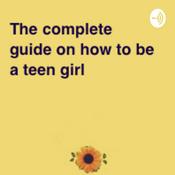 Podcast The complete guide on how to be a teen girl