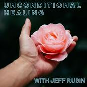 Podcast Unconditional Healing with Jeff Rubin