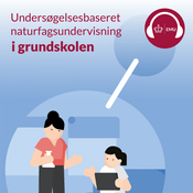Podcast Undersøgelsesbaseret naturfagsundervisning i grundskolen