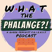 Podcast What The Phalange?! | A Queer Feminist Friends (TV Show) Podcast