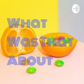 Podcast What Was That About