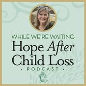Podcast While We're Waiting® - Hope After Child Loss