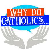 Podcast Why Do Catholics...