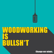 Podcast Woodworking is BULLSHIT!