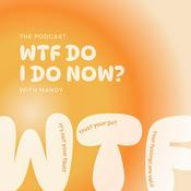 Podcast WTF Do I Do Now?