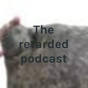 The retarded podcast