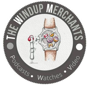 The WindUp Merchants : Watches Podcast